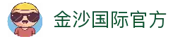 金沙国际 - 金沙娱乐 - 金沙国际中文官网